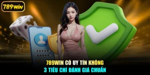 789win Có Uy Tín Không - 3 Tiêu Chí Đánh Giá Chuẩn