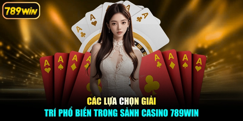 Các lựa chọn giải trí phổ biến trong sảnh casino 789win